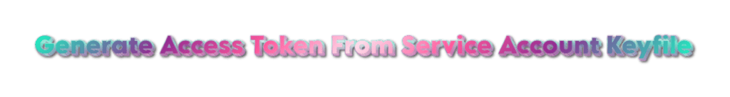 generate access token from service account keyfile